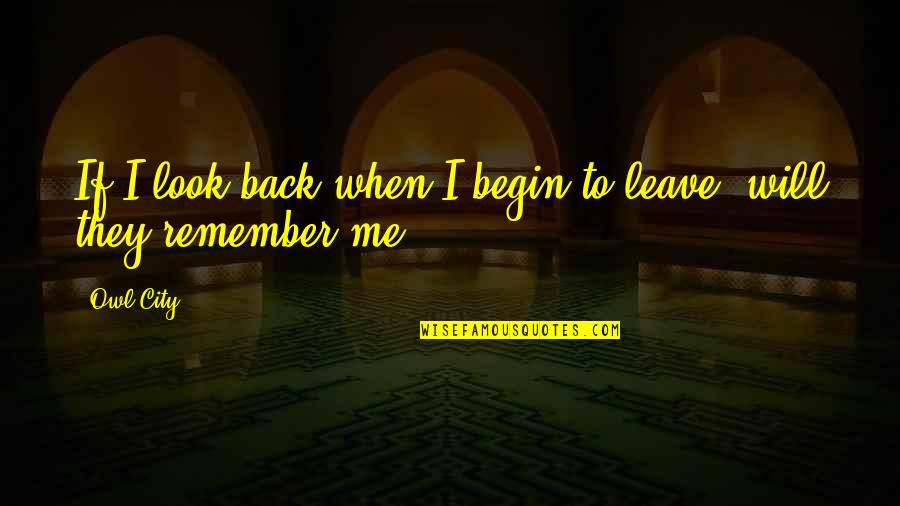 I Will Back Soon Quotes By Owl City: If I look back when I begin to