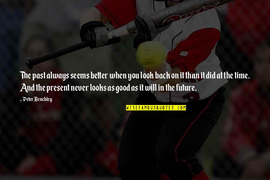 I Will Back Soon Quotes By Peter Benchley: The past always seems better when you look I Will Back Soon Quotes By Peter Benchley: The past always seems better when you look