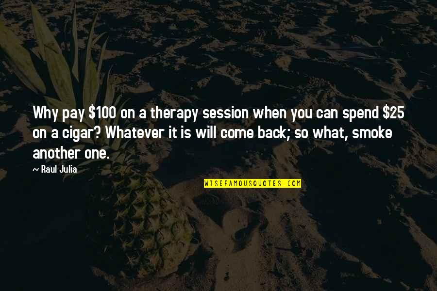 I Will Back Soon Quotes By Raul Julia: Why pay $100 on a therapy session when