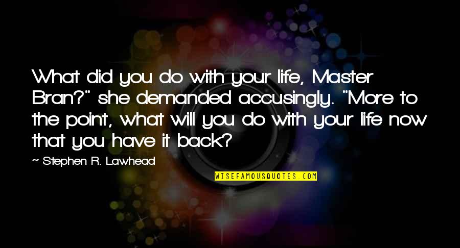 I Will Back Soon Quotes By Stephen R. Lawhead: What did you do with your life, Master I Will Back Soon Quotes By Stephen R. Lawhead: What did you do with your life, Master