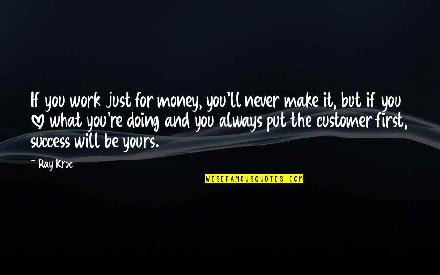 I Will Be Always Yours Quotes By Ray Kroc: If you work just for money, you'll never