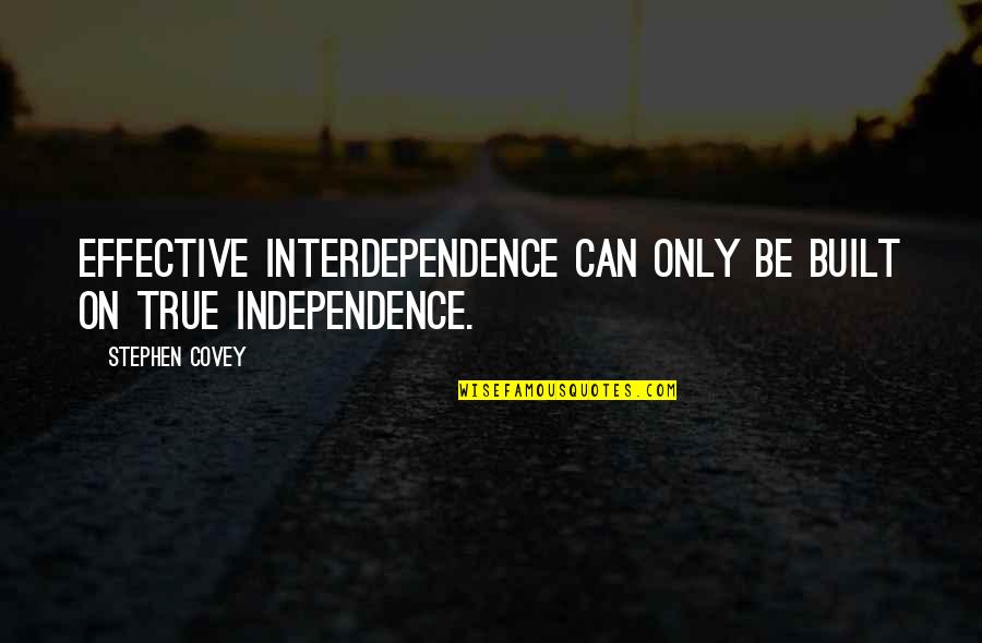 I Will Be Always Yours Quotes By Stephen Covey: Effective interdependence can only be built on true