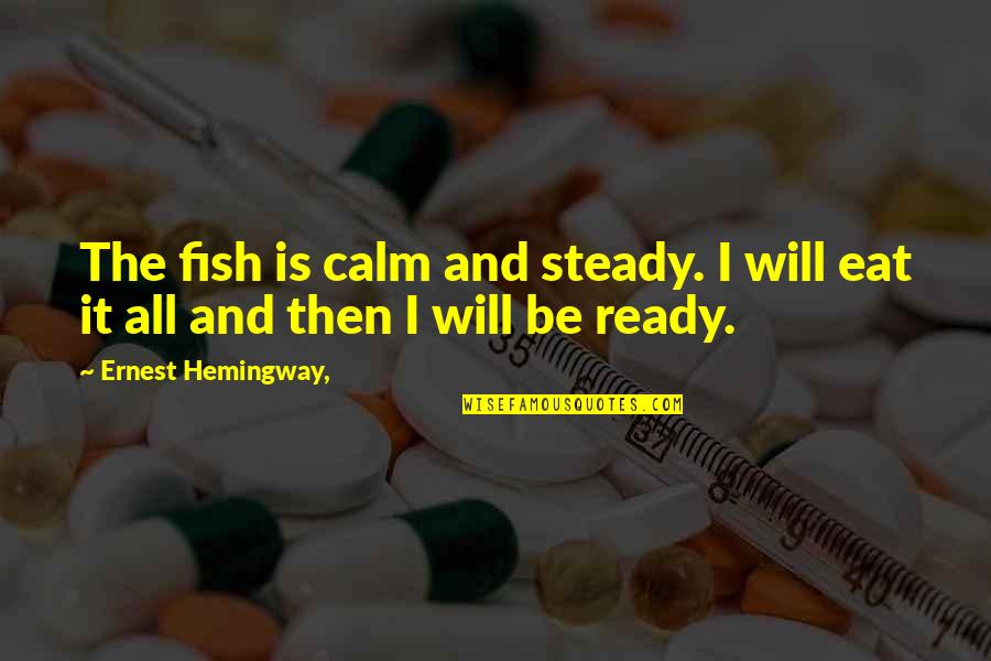 I Will Be Calm Quotes By Ernest Hemingway,: The fish is calm and steady. I will