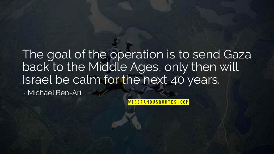 I Will Be Calm Quotes By Michael Ben-Ari: The goal of the operation is to send