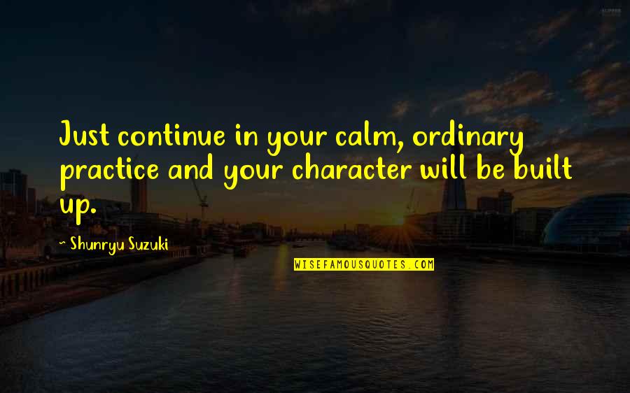 I Will Be Calm Quotes By Shunryu Suzuki: Just continue in your calm, ordinary practice and