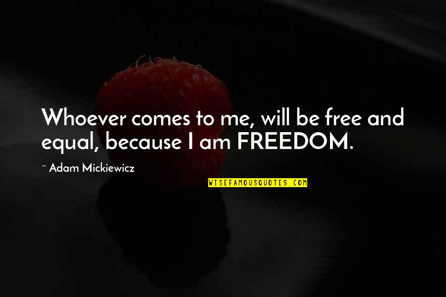 I Will Be Free Quotes By Adam Mickiewicz: Whoever comes to me, will be free and