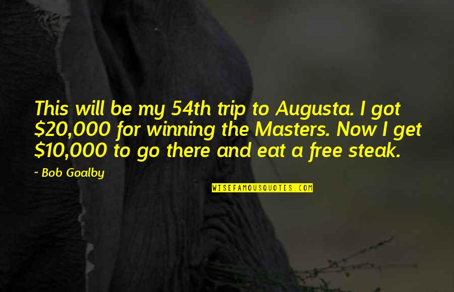 I Will Be Free Quotes By Bob Goalby: This will be my 54th trip to Augusta.