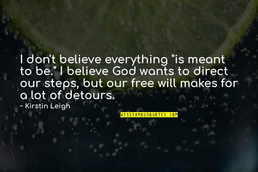 I Will Be Free Quotes By Kirstin Leigh: I don't believe everything "is meant to be."