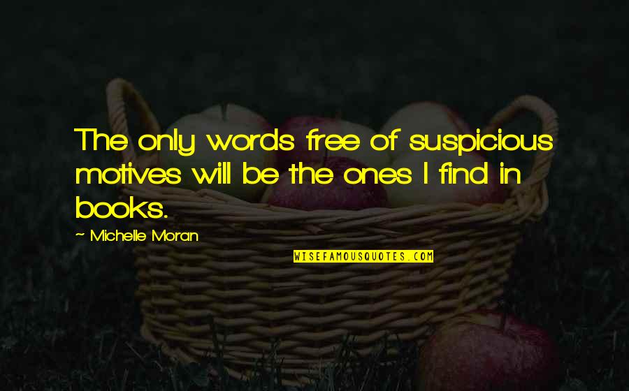 I Will Be Free Quotes By Michelle Moran: The only words free of suspicious motives will