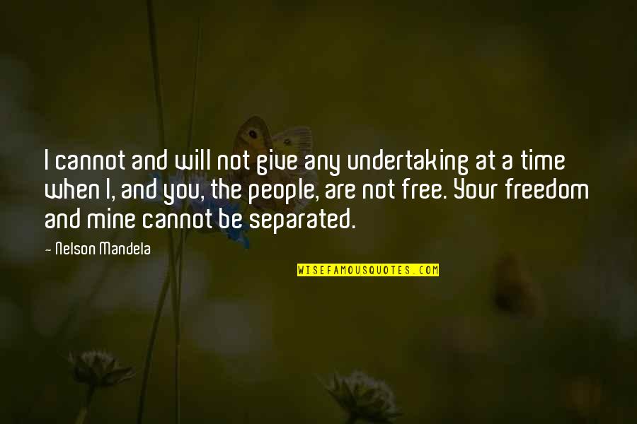 I Will Be Free Quotes By Nelson Mandela: I cannot and will not give any undertaking