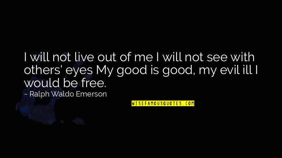 I Will Be Free Quotes By Ralph Waldo Emerson: I will not live out of me I