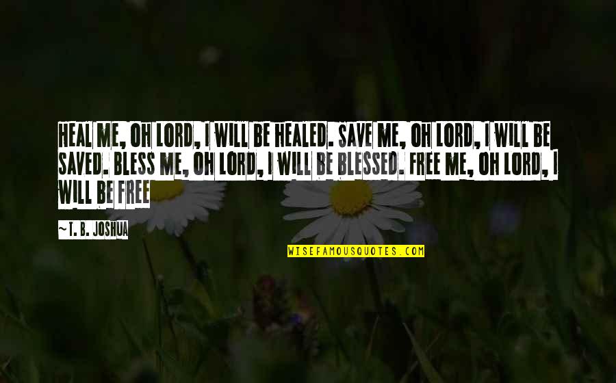 I Will Be Free Quotes By T. B. Joshua: Heal me, oh Lord, I will be healed.