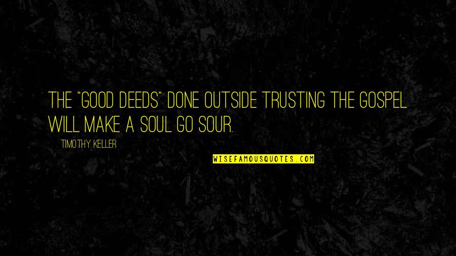 I Will Be Good To You Quotes By Timothy Keller: The "good deeds" done outside trusting the gospel