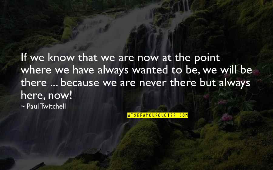 I Will Be Here For You Always Quotes By Paul Twitchell: If we know that we are now at