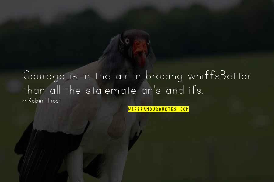 I Will Be Here For You No Matter What Quotes By Robert Frost: Courage is in the air in bracing whiffsBetter