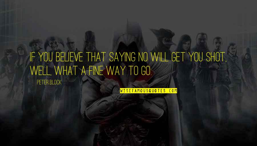 I Will Be Just Fine Quotes By Peter Block: If you believe that saying no will get