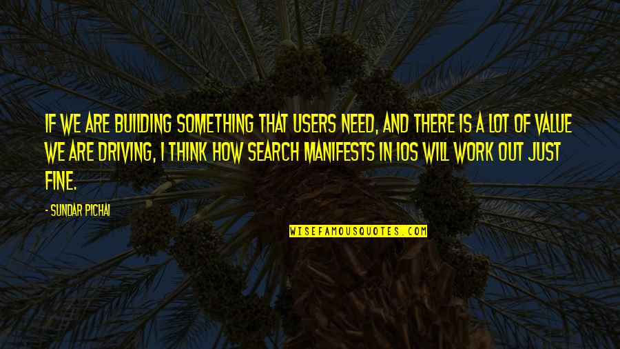I Will Be Just Fine Quotes By Sundar Pichai: If we are building something that users need,
