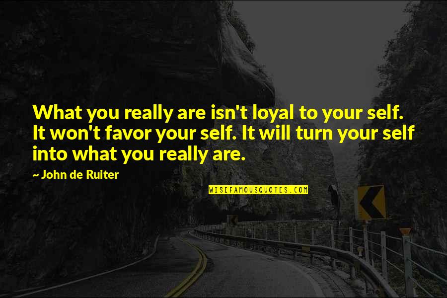 I Will Be Loyal To You Quotes By John De Ruiter: What you really are isn't loyal to your I Will Be Loyal To You Quotes By John De Ruiter: What you really are isn't loyal to your