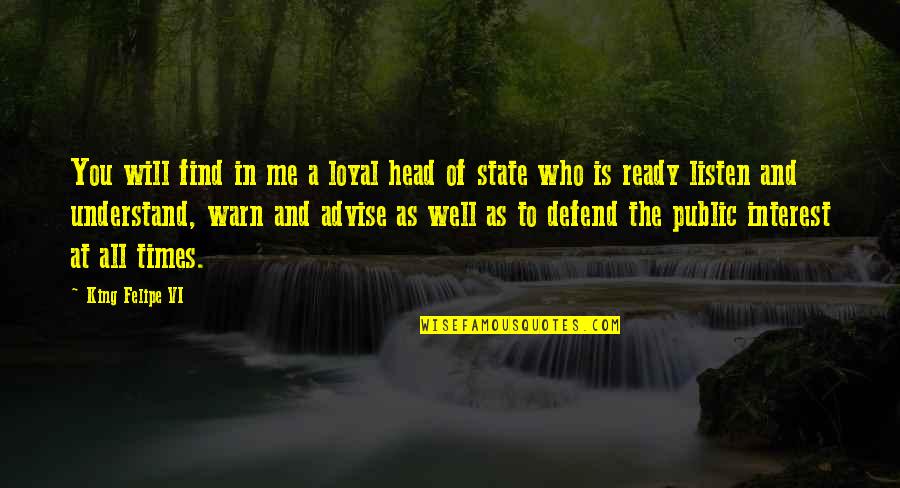 I Will Be Loyal To You Quotes By King Felipe VI: You will find in me a loyal head I Will Be Loyal To You Quotes By King Felipe VI: You will find in me a loyal head