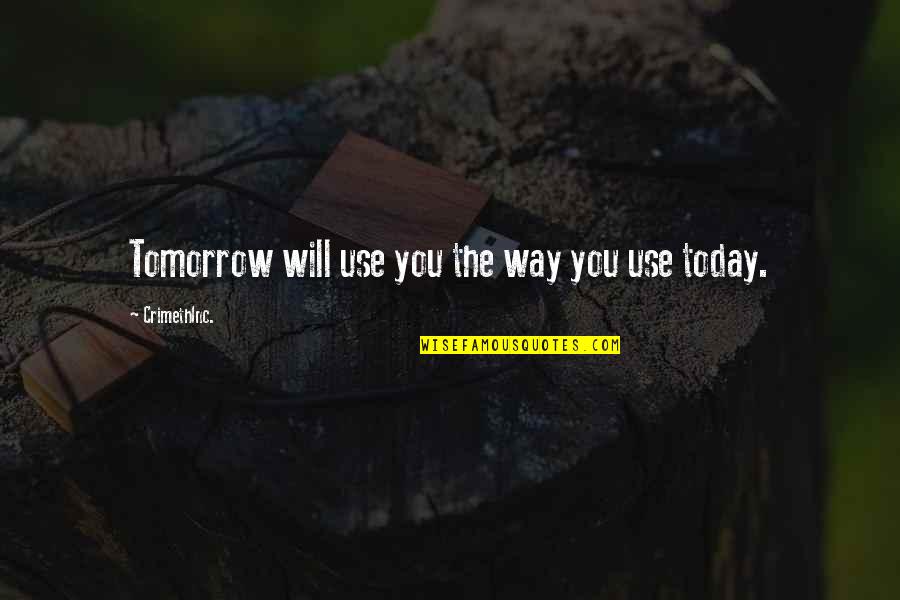 I Will Be Ok Just Not Today Quotes By CrimethInc.: Tomorrow will use you the way you use