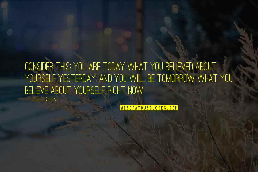 I Will Be Ok Just Not Today Quotes By Joel Osteen: Consider this: you are today what you believed