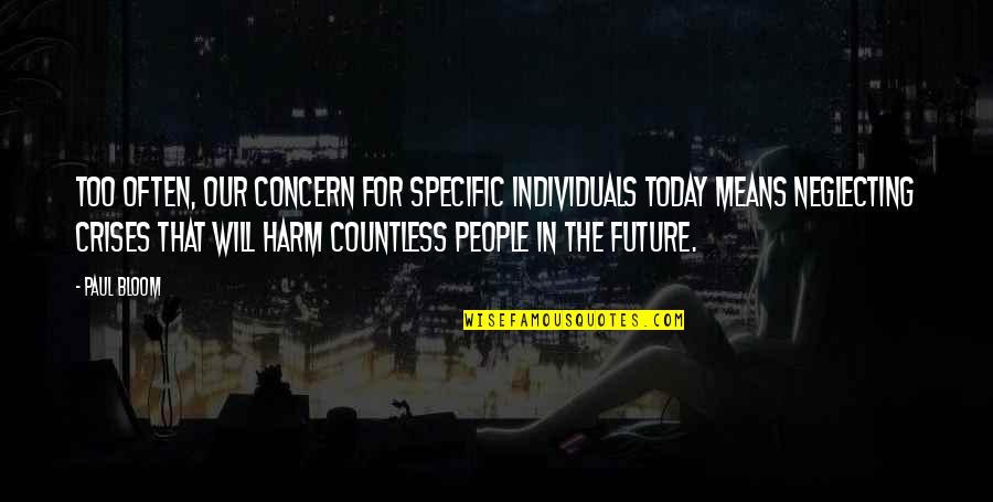 I Will Be Ok Just Not Today Quotes By Paul Bloom: Too often, our concern for specific individuals today