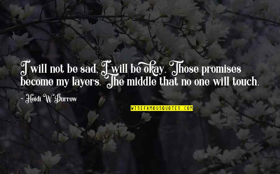 I Will Be Okay Quotes By Heidi W. Durrow: I will not be sad. I will be
