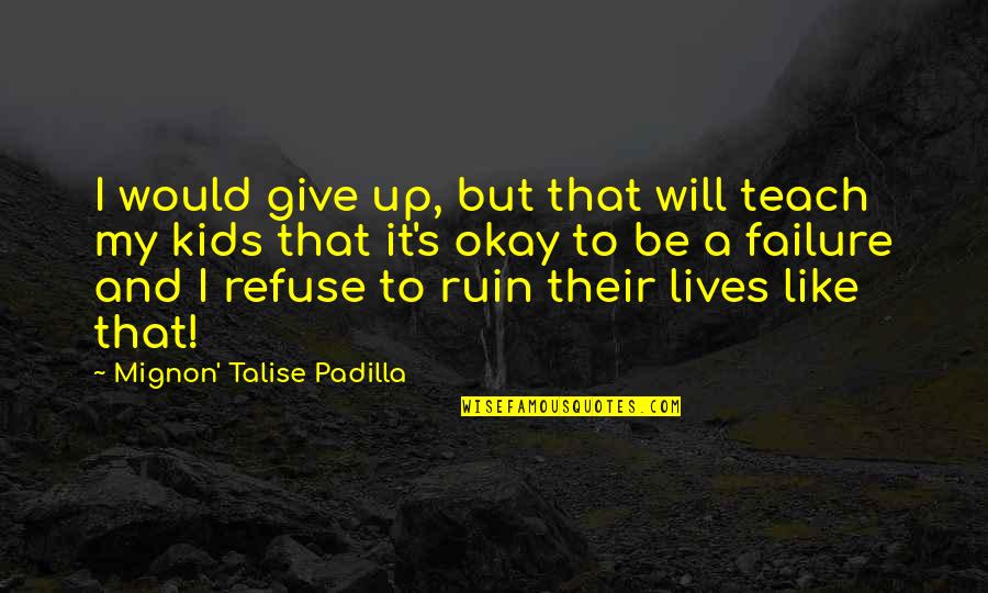 I Will Be Okay Quotes By Mignon' Talise Padilla: I would give up, but that will teach