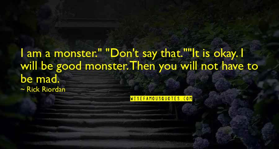 I Will Be Okay Quotes By Rick Riordan: I am a monster." "Don't say that.""It is