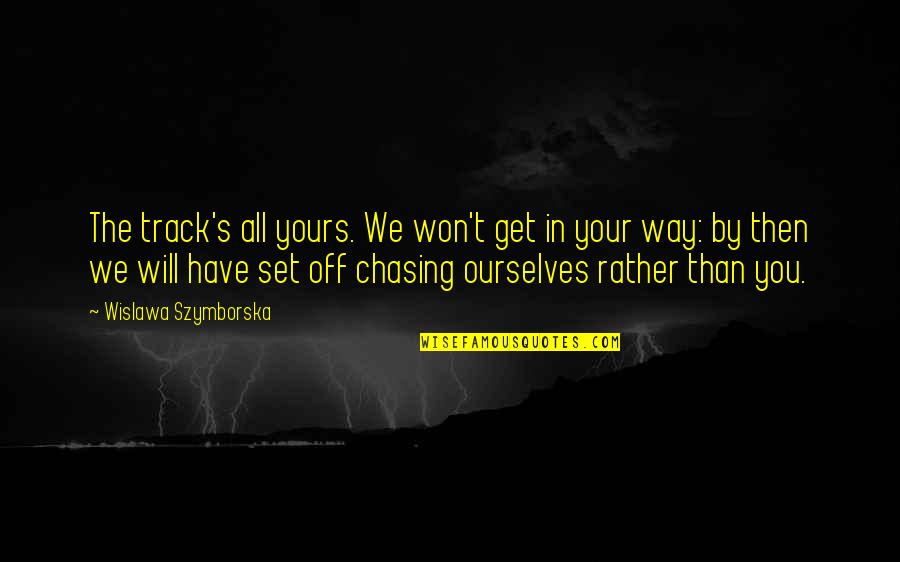 I Will Be Only Yours Quotes By Wislawa Szymborska: The track's all yours. We won't get in