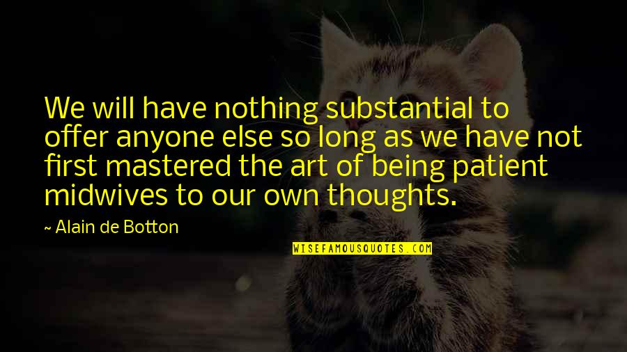 I Will Be Patient Quotes By Alain De Botton: We will have nothing substantial to offer anyone I Will Be Patient Quotes By Alain De Botton: We will have nothing substantial to offer anyone