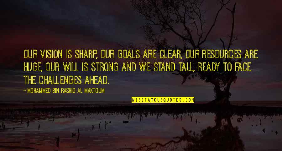 I Will Be Strong Without You Quotes By Mohammed Bin Rashid Al Maktoum: Our vision is sharp, our goals are clear,