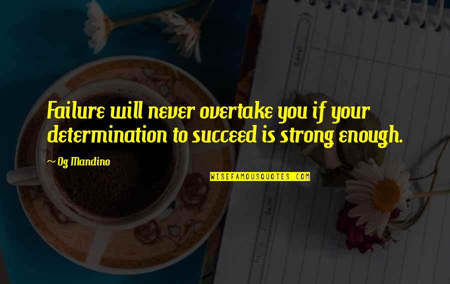 I Will Be Strong Without You Quotes By Og Mandino: Failure will never overtake you if your determination