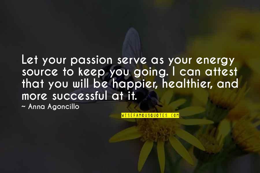 I Will Be Successful Quotes By Anna Agoncillo: Let your passion serve as your energy source