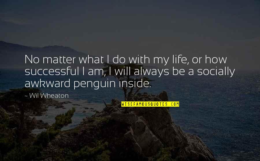 I Will Be Successful Quotes By Wil Wheaton: No matter what I do with my life,