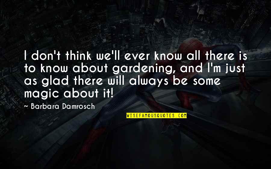I Will Be There Always Quotes By Barbara Damrosch: I don't think we'll ever know all there