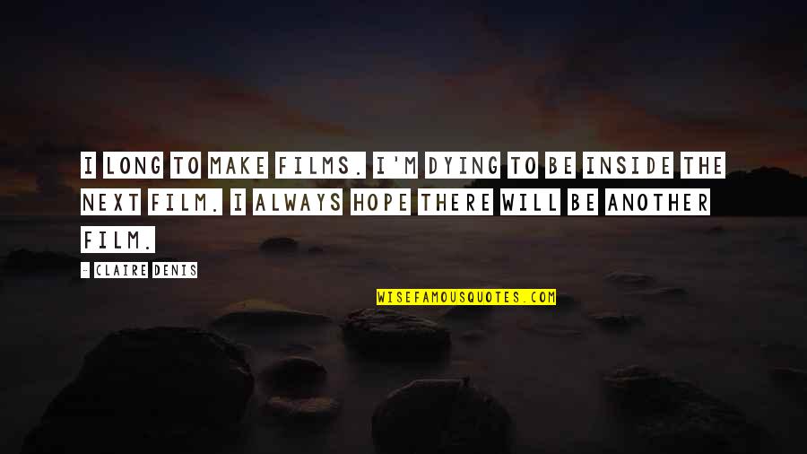 I Will Be There Always Quotes By Claire Denis: I long to make films. I'm dying to