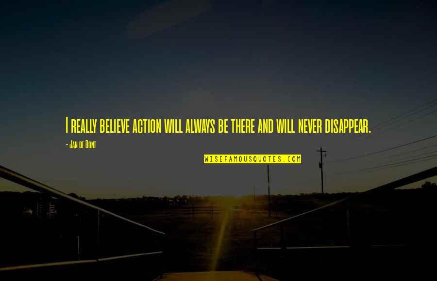 I Will Be There Always Quotes By Jan De Bont: I really believe action will always be there