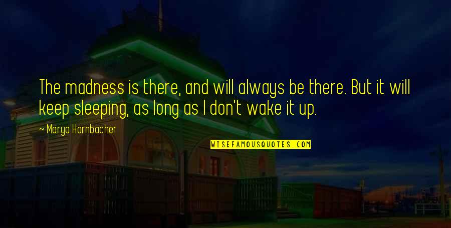 I Will Be There Always Quotes By Marya Hornbacher: The madness is there, and will always be