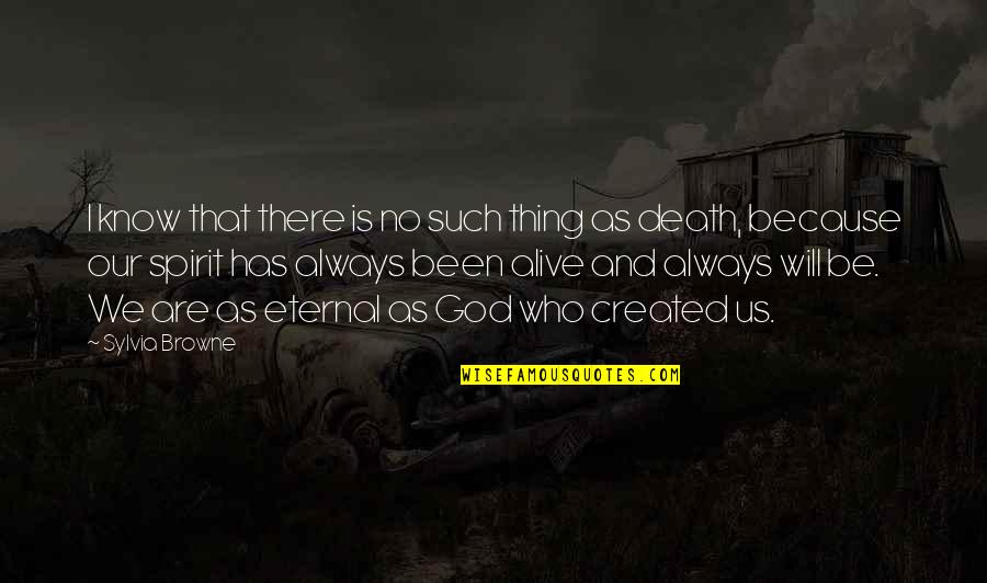 I Will Be There Always Quotes By Sylvia Browne: I know that there is no such thing