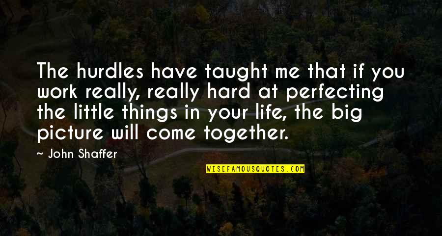 I Will Be There For You Picture Quotes By John Shaffer: The hurdles have taught me that if you