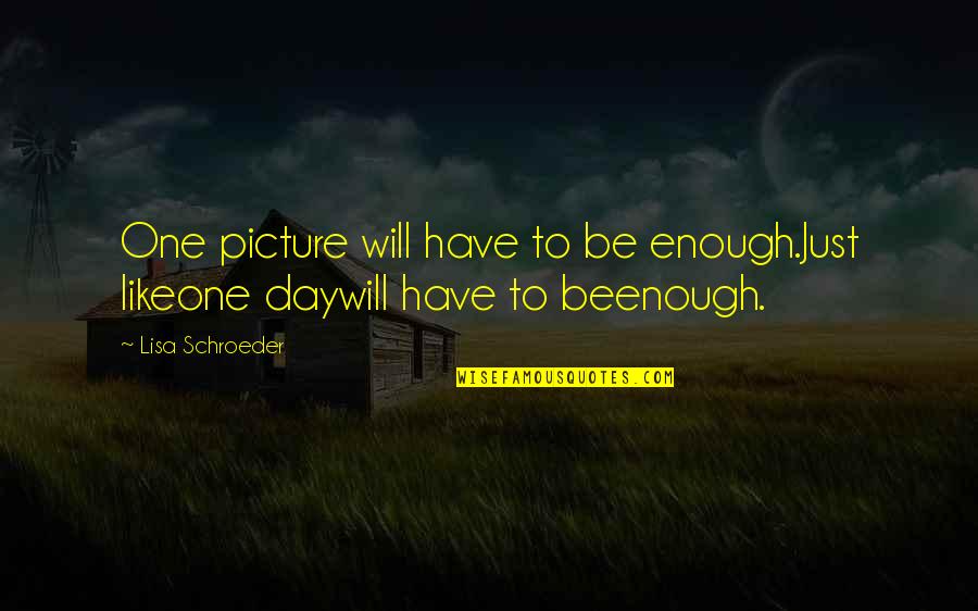 I Will Be There For You Picture Quotes By Lisa Schroeder: One picture will have to be enough.Just likeone