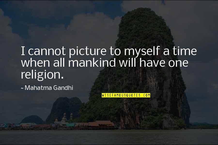 I Will Be There For You Picture Quotes By Mahatma Gandhi: I cannot picture to myself a time when