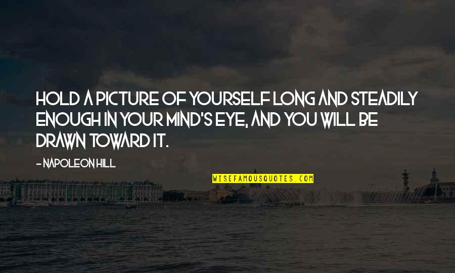 I Will Be There For You Picture Quotes By Napoleon Hill: Hold a picture of yourself long and steadily