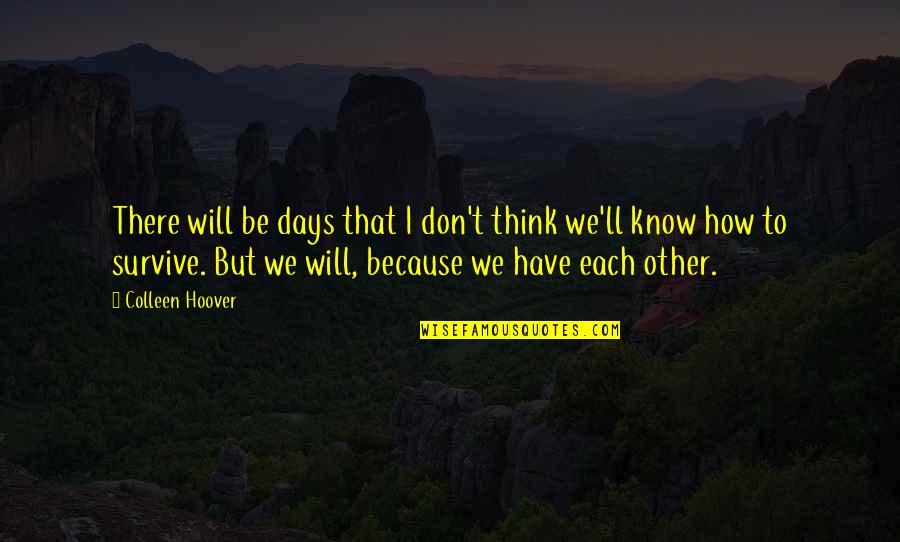 I Will Be There Love Quotes By Colleen Hoover: There will be days that I don't think