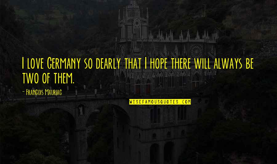 I Will Be There Love Quotes By Francois Mauriac: I love Germany so dearly that I hope