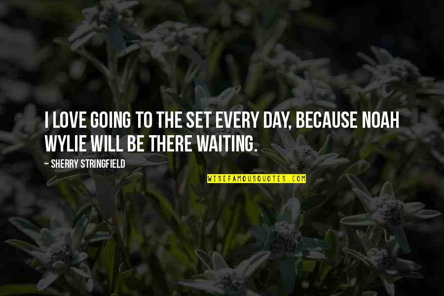 I Will Be There Love Quotes By Sherry Stringfield: I love going to the set every day, I Will Be There Love Quotes By Sherry Stringfield: I love going to the set every day,