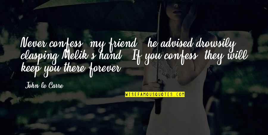 I Will Be Your Friend Forever Quotes By John Le Carre: Never confess, my friend," he advised drowsily, clasping