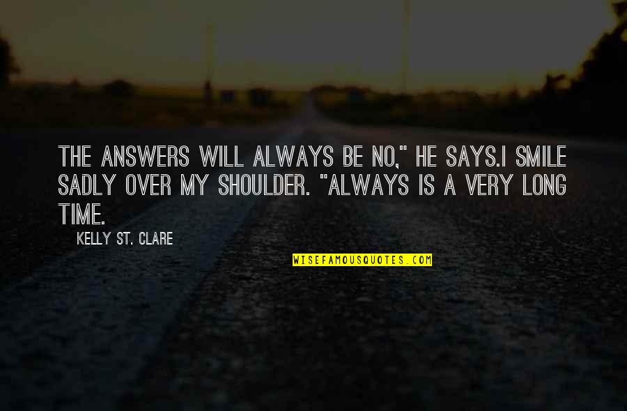 I Will Be Your Shoulder Quotes By Kelly St. Clare: The answers will always be no," he says.I