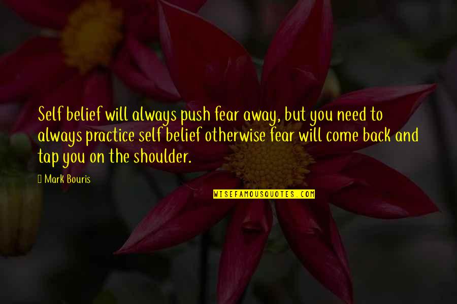 I Will Be Your Shoulder Quotes By Mark Bouris: Self belief will always push fear away, but